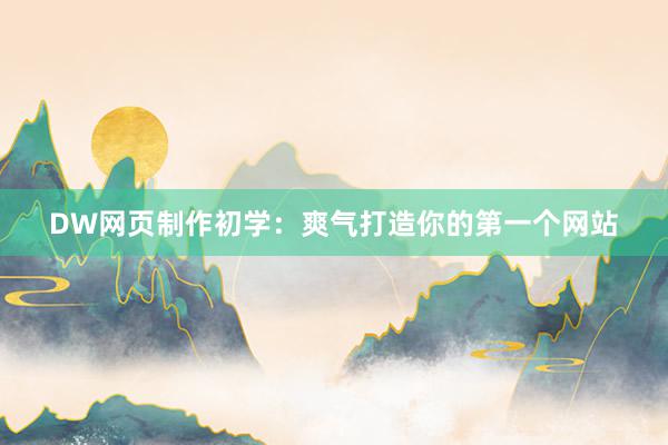 DW网页制作初学：爽气打造你的第一个网站