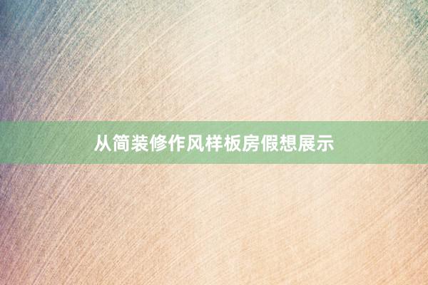 从简装修作风样板房假想展示
